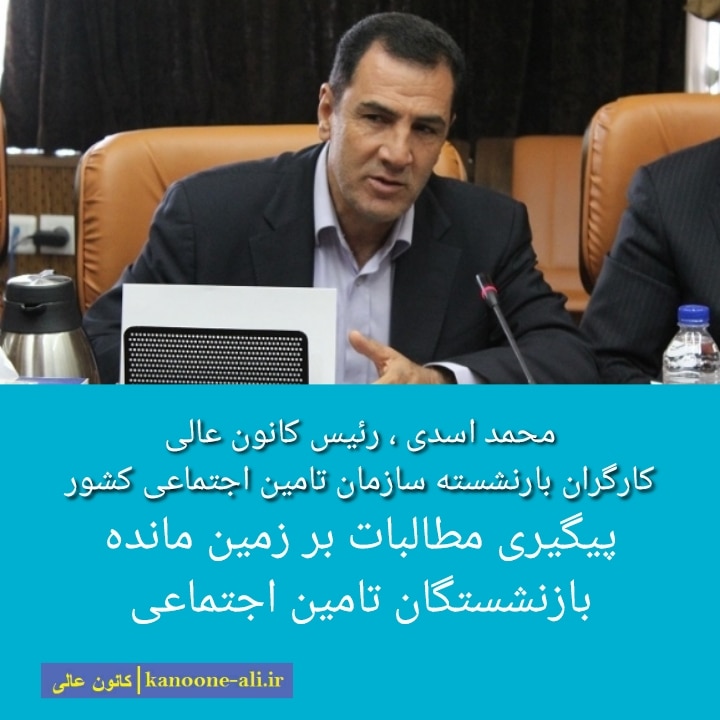 رئیس کانون عالی کارگران بازنشسته کشور ، پیگیر مطالبات بر زمین بانده بازنشستگان تامین اجتماعی هستیم